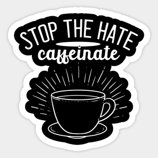 Stop the Hate Caffeinate - For Coffee Sticker